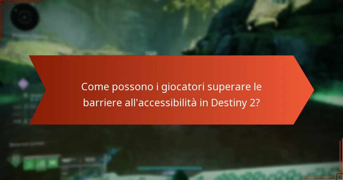 Come possono i giocatori superare le barriere all’accessibilità in Destiny 2?