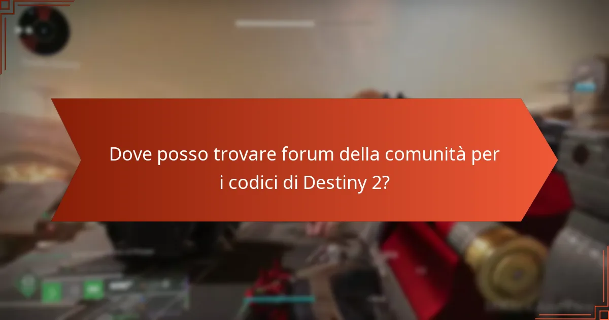 Dove posso trovare forum della comunità per i codici di Destiny 2?