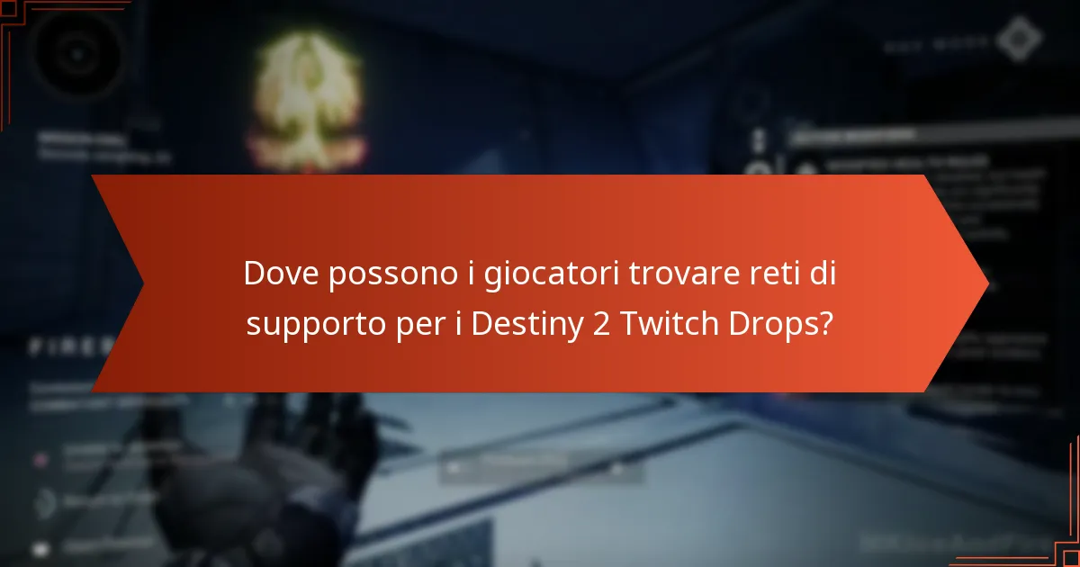 Dove possono i giocatori trovare reti di supporto per i Destiny 2 Twitch Drops?