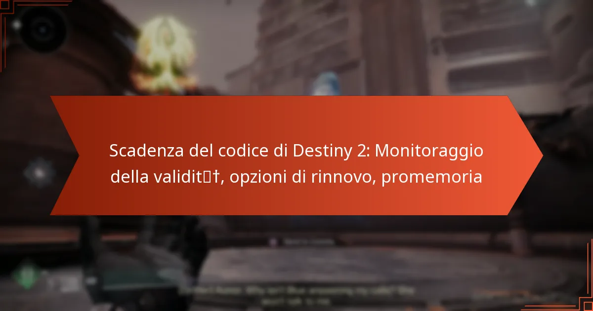 Scadenza del codice di Destiny 2: Monitoraggio della validità, opzioni di rinnovo, promemoria